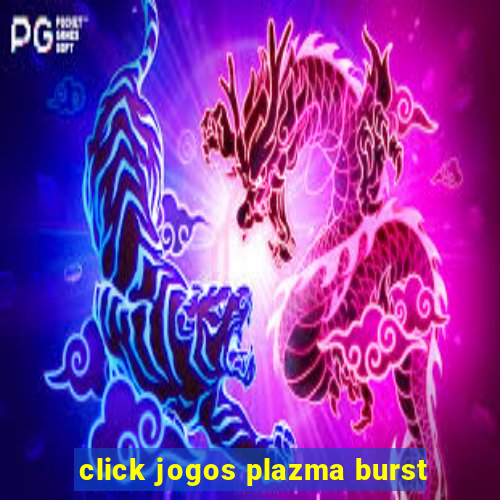 click jogos plazma burst